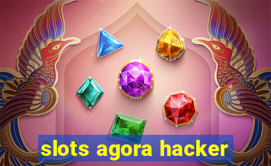 slots agora hacker